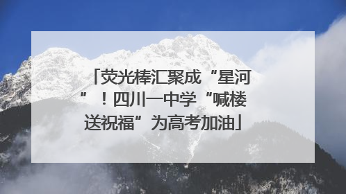 荧光棒汇聚成“星河”！四川一中学“喊楼送祝福”为高考加油