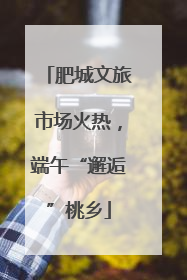 肥城文旅市场火热，端午“邂逅”桃乡