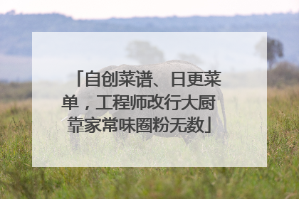 自创菜谱、日更菜单，工程师改行大厨靠家常味圈粉无数