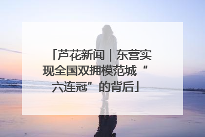 芦花新闻｜东营实现全国双拥模范城“六连冠”的背后