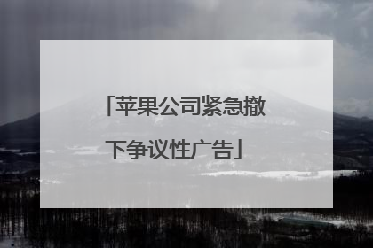 苹果公司紧急撤下争议性广告