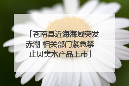 苍南县近海海域突发赤潮 相关部门紧急禁止贝类水产品上市