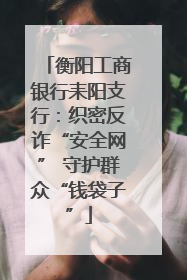 衡阳工商银行耒阳支行：织密反诈“安全网” 守护群众“钱袋子”
