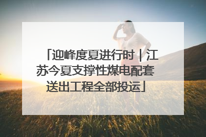 迎峰度夏进行时｜江苏今夏支撑性煤电配套送出工程全部投运