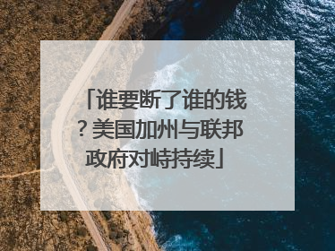 谁要断了谁的钱？美国加州与联邦政府对峙持续