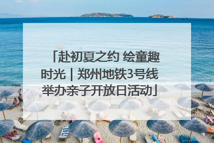 赴初夏之约 绘童趣时光｜郑州地铁3号线举办亲子开放日活动