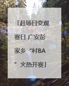 赶场日变观赛日 广安彭家乡“村BA”火热开赛