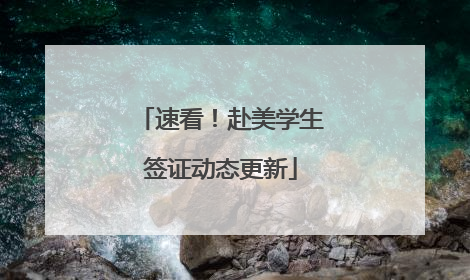 速看！赴美学生签证动态更新