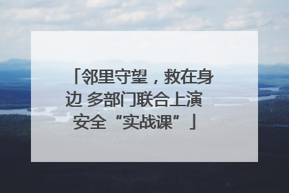 邻里守望，救在身边 多部门联合上演安全“实战课”