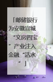 邮储银行为安徽宣城“文房四宝”产业注入金融“活水”