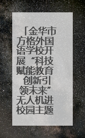金华市方格外国语学校开展“科技赋能教育 创新引领未来”无人机进校园主题活动