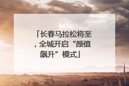 长春马拉松将至，全城开启“颜值飙升”模式