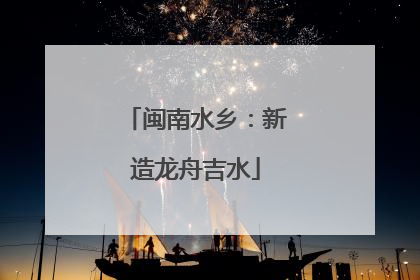 闽南水乡：新造龙舟吉水