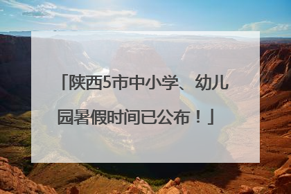 陕西5市中小学、幼儿园暑假时间已公布！