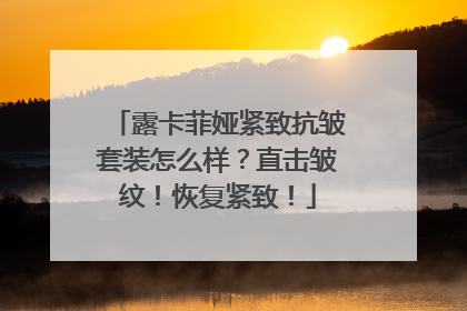 露卡菲娅紧致抗皱套装怎么样？直击皱纹！恢复紧致！