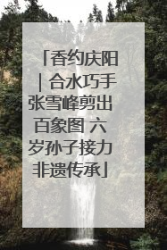 香约庆阳｜合水巧手张雪峰剪出百象图 六岁孙子接力非遗传承