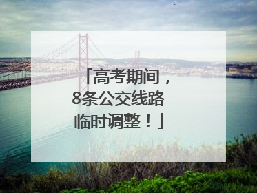 高考期间，8条公交线路临时调整！