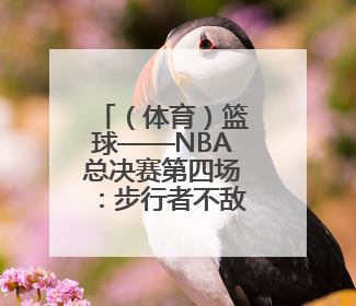 （体育）篮球——NBA总决赛第四场：步行者不敌雷霆