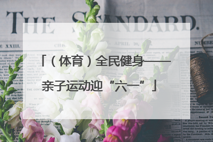 （体育）全民健身——亲子运动迎“六一”