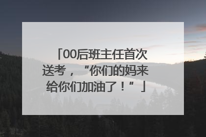 00后班主任首次送考，“你们的妈来给你们加油了！”