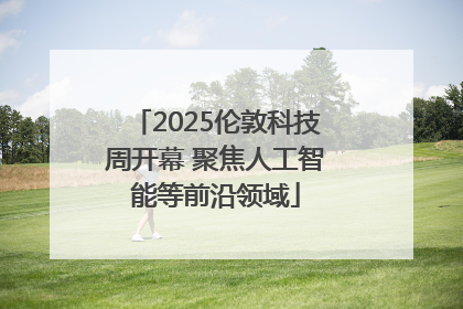 2025伦敦科技周开幕 聚焦人工智能等前沿领域