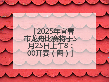 2025年宜春市龙舟比赛将于5月25日上午8：00开赛（图）