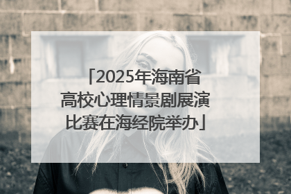 2025年海南省高校心理情景剧展演比赛在海经院举办