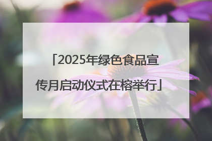 2025年绿色食品宣传月启动仪式在榕举行