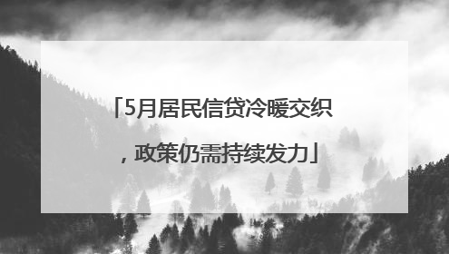 5月居民信贷冷暖交织，政策仍需持续发力
