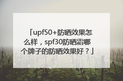 upf50+防晒效果怎么样，spf30防晒霜哪个牌子的防晒效果好？